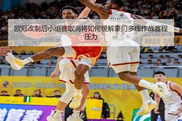 欧冠改制后小组赛取消将如何缓解豪门多线作战赛程压力